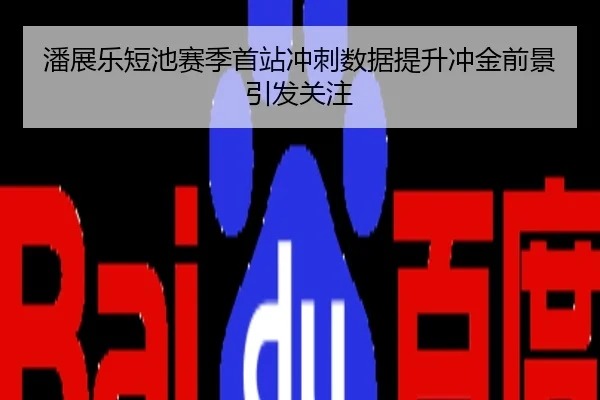 潘展乐短池赛季首站冲刺数据提升冲金前景引发关注