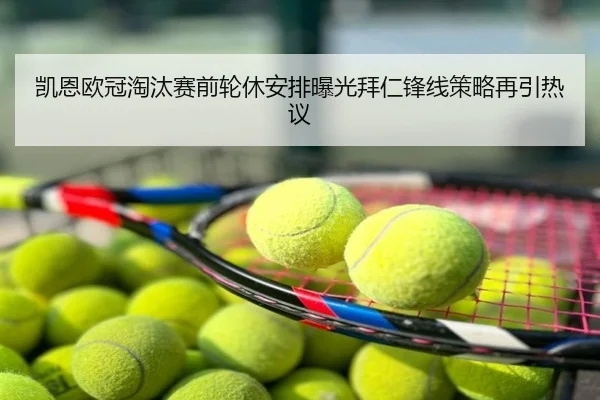 凯恩欧冠淘汰赛前轮休安排曝光拜仁锋线策略再引热议